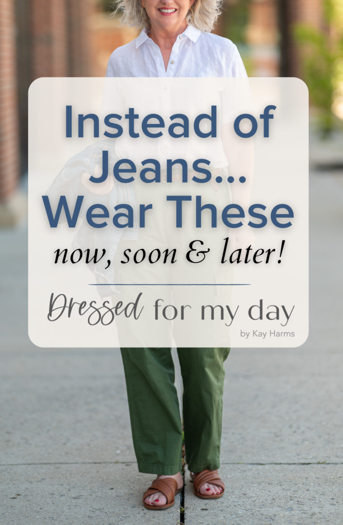 Instead of Jeans: Wear Now, Soon & Later - Dressed for My Day